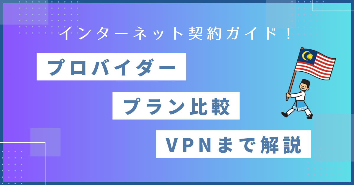 マレーシアのインターネット契約ガイド！プロバイダー、プラン比較、VPNまで解説